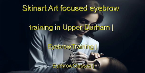 Skinart Art-focused eyebrow training in Upper Durham | EyebrowTraining | EyebrowClasses | SkinartTraining-Canada